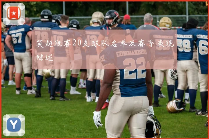 英超联赛20支球队名单及赛季表现综述