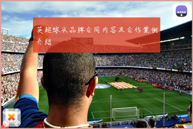 英超球衣品牌合同内容及合作案例介绍