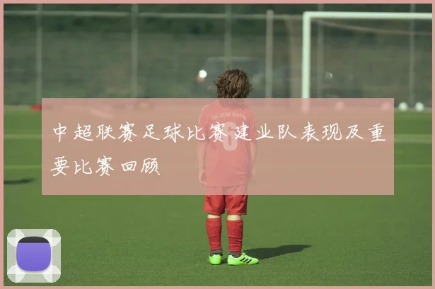 中超联赛足球比赛建业队表现及重要比赛回顾